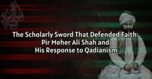 The Scholarly Sword That Defended Faith: Pir Meher Ali Shah and His Response to Qadianism